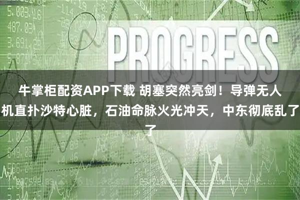 牛掌柜配资APP下载 胡塞突然亮剑！导弹无人机直扑沙特心脏，石油命脉火光冲天，中东彻底乱了